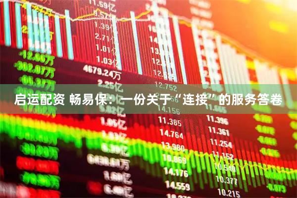 启运配资 畅易保：一份关于“连接”的服务答卷